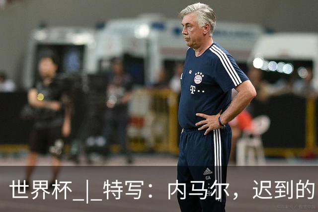 世界杯 | 特写：内马尔，迟到的巨星