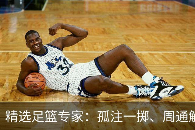 精选足篮专家：孤注一掷、周通解球、小盼哥6连红