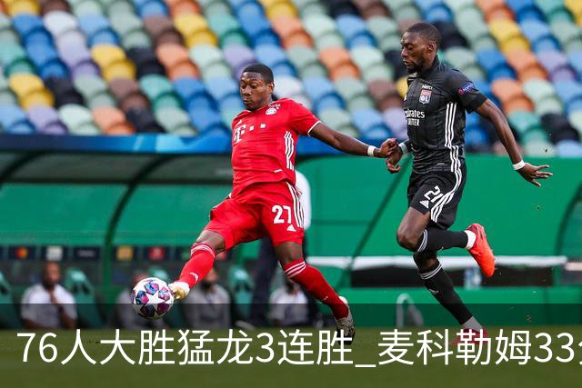76人大胜猛龙3连胜 麦科勒姆33分鹈鹕轻取活塞