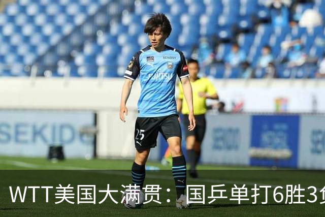 WTT美国大满贯：国乒单打6胜3负！王曼昱3-0开门红，晋级迎战日本削球手